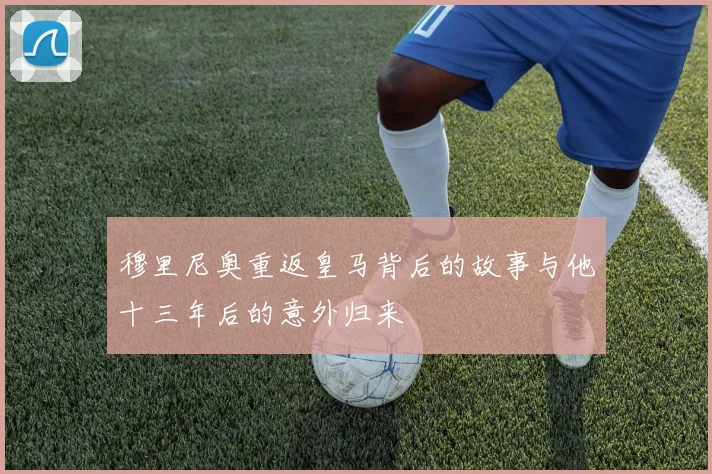 穆里尼奥重返皇马背后的故事与他十三年后的意外归来