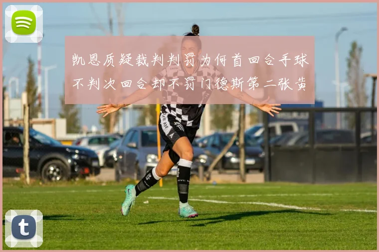凯恩质疑裁判判罚为何首回合手球不判次回合却不罚门德斯第二张黄牌