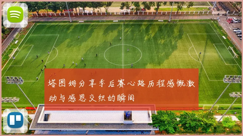 塔图姆分享季后赛心路历程感慨激动与感恩交织的瞬间