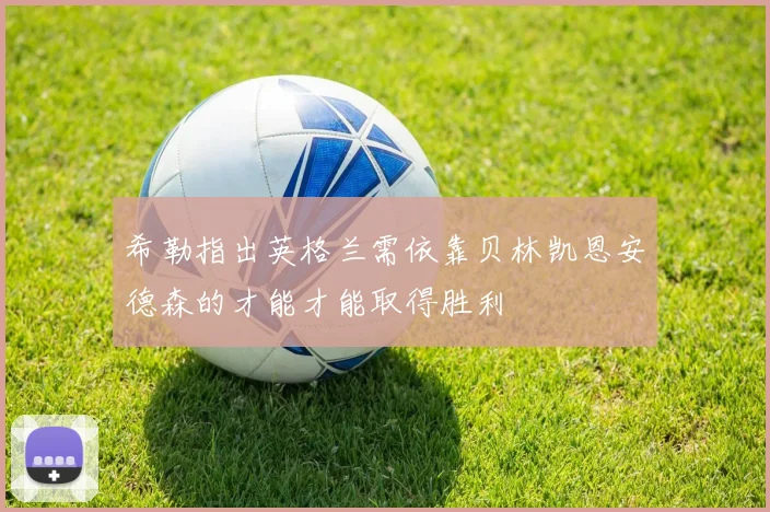 希勒指出英格兰需依靠贝林凯恩安德森的才能才能取得胜利