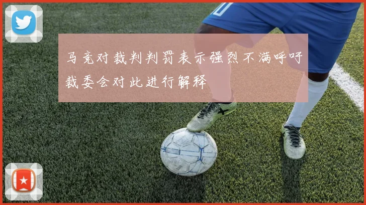 马竞对裁判判罚表示强烈不满呼吁裁委会对此进行解释